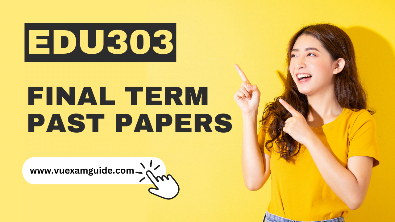 EDU303 – Child Development Final Term | Mid Term Past Paper | VU Exam Guide