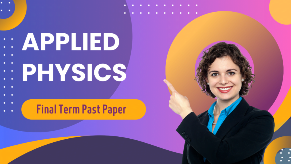 Applied Physics Final Term Past Paper Superior University VU Exam Guide