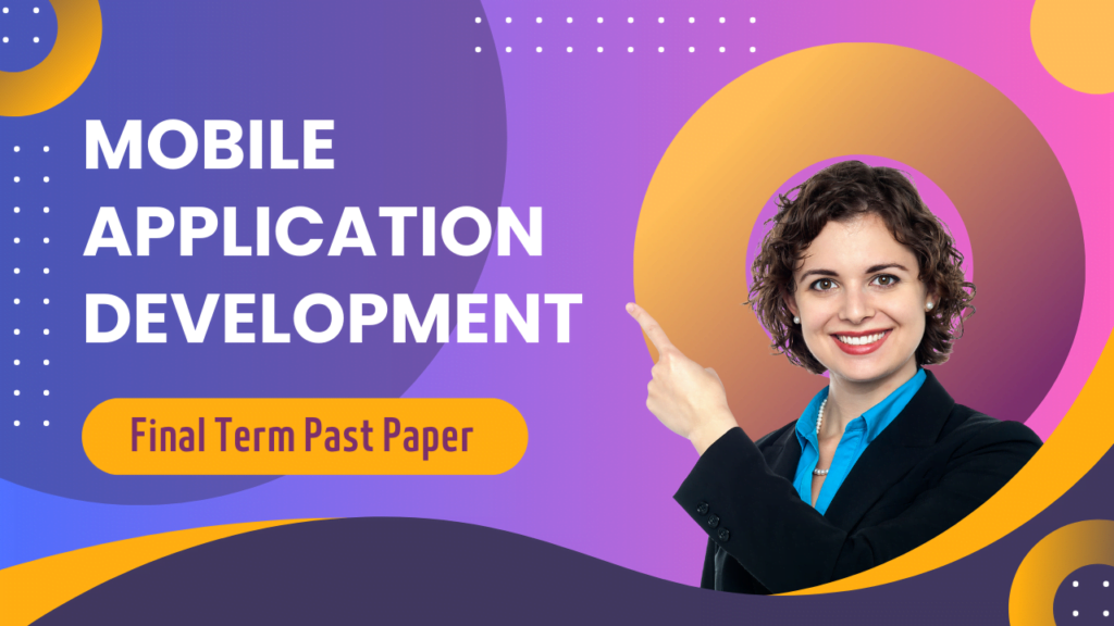 Mobile Application Development Final Term Past Paper