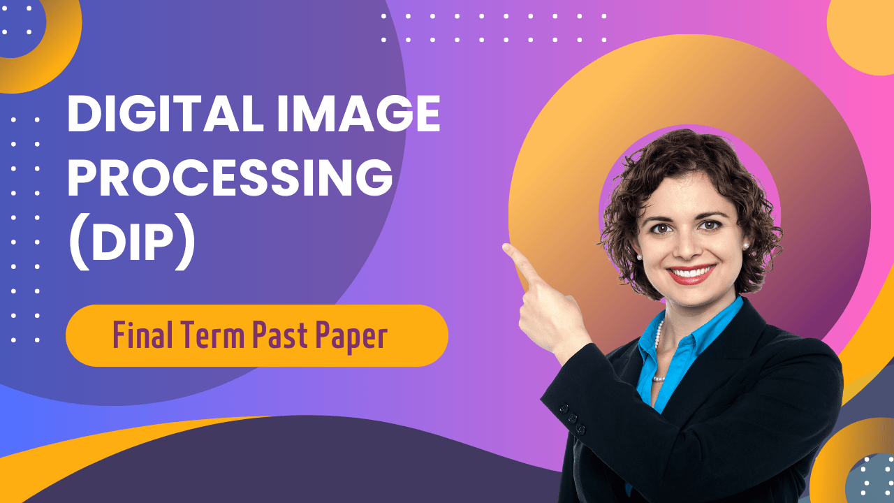 Digital Image Processing Final Term Past Paper Superior University VU Exam Guide